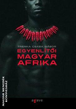 Trenka Csaba Gbor - Egyenlti Magyar Afrika