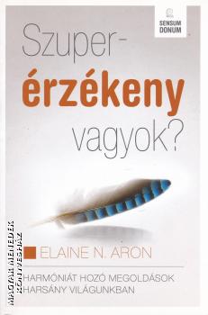 Elaine N. Aron - Szuperérzékeny vagyok ANTIKVÁR