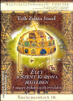 Tóth Zoltán József - Élet a Szent Korona jegyében
