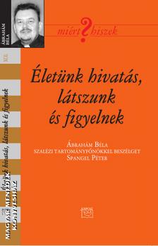 Ábrahám Béla - Életünk hivatás, látszunk és figyelnek