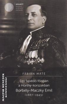 F�bi�n M�t� - Egy fajv�d� f�isp�n a Horthy-korszakban. Borb�ly-Maczky Emil (1887-1945)