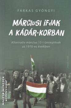 Farkas Gyöngyi - Márciusi ifjak a Kádár-korban