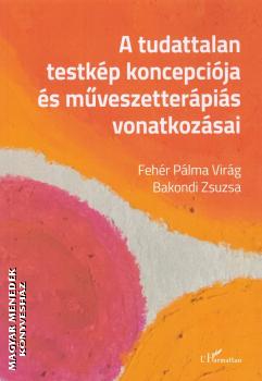 Fehér Pálma Virág és Bakondi Zsuzsa - A tudattalan testkép koncepciója és művészetterápiás vonatkozásai