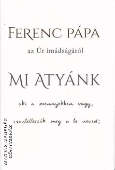 Ferenc pápa - Mi Atyánk - az Úr imádságáról