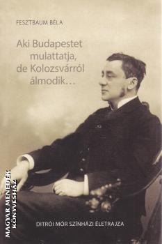 Fesztbaum Bla - Aki Budapestet mulattatja, de Kolozsvrrl lmodik...