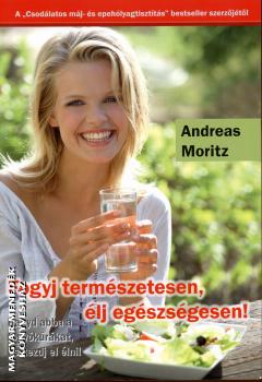 Andreas Moritz - Fogyj természetesen, élj egészségesen!