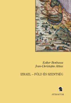 Benbassa, Esther - Attias, Jean-Cristophe - Izrael - Föld és Szentség
