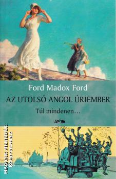 Ford Madox Ford - Az utolsó angol úriember - Túl mindenen...