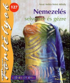 Árvai Anikó Vetró Mihály - Nemezelés selyemre és gézre