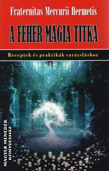Fraternitas Mercurii Hermetis - A fehér mágia titka