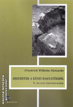 Friedrich Wilhelm Nietzsche - Jegyzetek a kései hagyatékból V.
