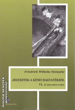 Friedrich Wilhelm Nietzsche - Jegyzetek a kései hagyatékból VI.