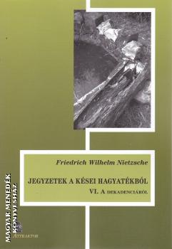 Friedrich Wilhelm Nietzsche - Jegyzetek a ksei hagyatkbl VI.