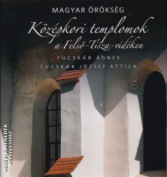 Fucskár Ágnes Fucskár József - Középkori templomok a Felső-Tisza-vidéken
