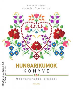 Fucskár Ágnes Fucskár József - Hungarikumok könyve