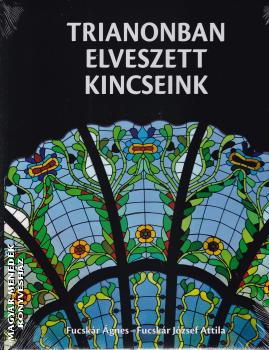 Fucskár Ágnes Fucskár József - Trianonban elveszett kincseink