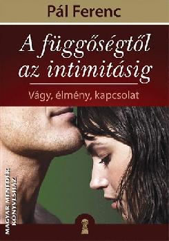 Pl Ferenc - A fggsgtl az intimitsig - Vgy, lmny, kapcsolat