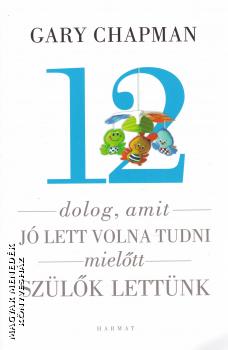 Gary Chapman - 12 dolog, amit j lett volna tudni mieltt szlk lettnk