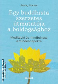 Gelong Thubten - Egy buddhista szerzetes �tmutat�ja a boldogs�ghoz