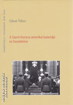 Glant Tibor - A Szent Korona amerikai kalandja és hazatérése