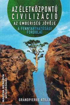 Grandpierre Attila - Az életközpontú civilizáció