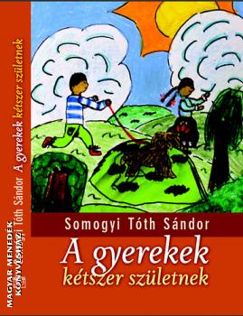 Somogyi Tóth Sándor - A gyerekek kétszer születnek