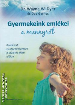 Dr. Wayne W. Dyer Dee Garnes - Gyermekeink emlékei a mennyről