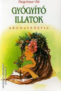 Biegelbauer Pál - Gyógyító illatok - Aromaterápia