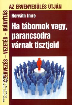 Horváth Imre - Ha tábornok vagy, parancsodra várnak tisztjeid