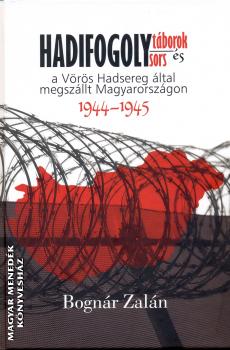 Bognár Zalán - Hadifogolytáborok és hadifogolysors a Vörös Hadsereg által megszállt Magyarországon