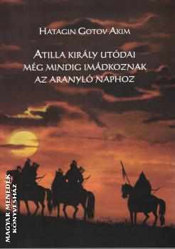 Hatagin Gotov Akim - Atilla király utódai még mindig imádkoznak az Aranyló Naphoz