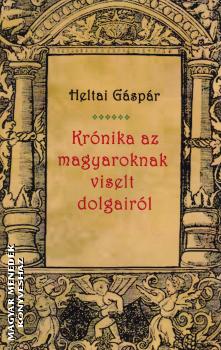 Heltai Gáspár - Krónika a magyaroknak viselt dolgairól
