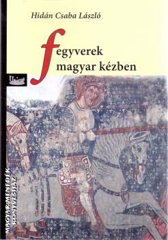 Hidán Csaba László - Fegyverek magyar kézben
