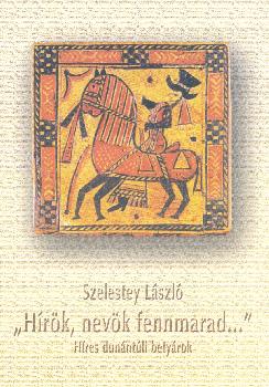 Szelestey László - Hírök, nevök fennmarad