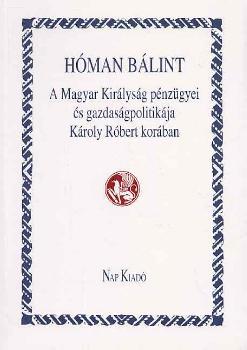 Hóman Bálint - A Magyar Királyság pénzügyei és gazdaságpolitikája Károly Róbert korában