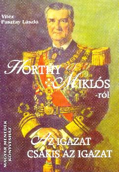 vitéz Pusztay László - Horthy Miklósról az igazat, csakis az igazat