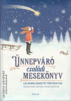 Szerkesztette: Illés Andrea - Ünnepváró családi mesekönyv - Lélekmelengető történetek