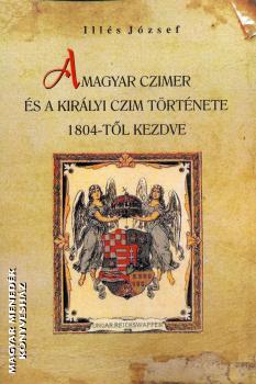 Illés József - A magyar czimer és a királyi czim története 1804-től kezdve