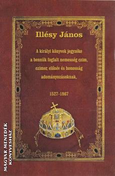 Illésy János - A királyi könyvek jegyzéke a bennük foglalt nemességi czím, czímer, előnév és honosság adományozásának, 1527-1867
