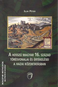 Illik P�ter - A hossz� magyar 16. sz�zad t�r�svonalai �s �rt�kel�sei a hazai k�zoktat�sban