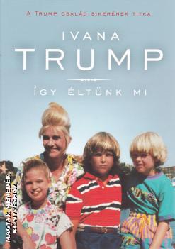 Ivana Trump - Így éltünk mi