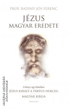 Badiny Jós Ferenc - Jézus magyar eredete - Jézus király a Pártus herceg, Magyar Biblia