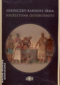 Szádeczky Kardoss Irma - Jogéletünk őstörténete