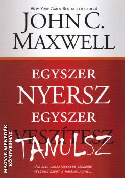 John C. Maxwell - Egyszer nyersz, egyszer tanulsz