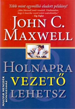 John C: Maxwell - Holnapra vezet lehetsz