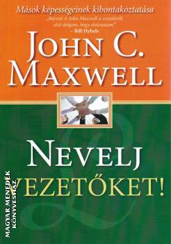 John C. Maxwell - Nevelj vezetőket!