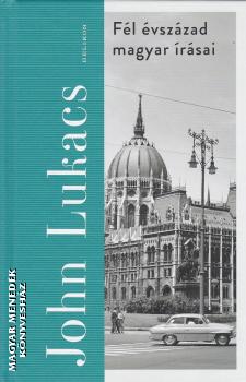 John Lukacs - Fél évszázad magyar írásai