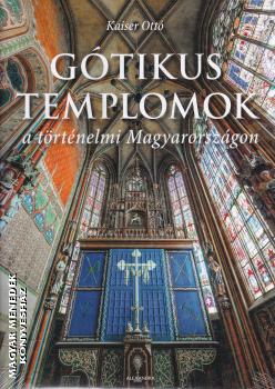 Kaiser Otto - Gótikus templomok a történelmi Magyarországon