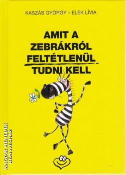Kasz�s Gy�rgy - Elek L�via - Amit a zebr�kr�l felt�tlen�l tudni kell