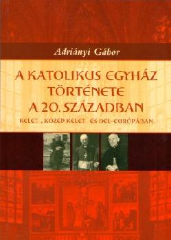 Adrinyi Gbor - A Katolikus egyhz trtnete a 20. szzadban